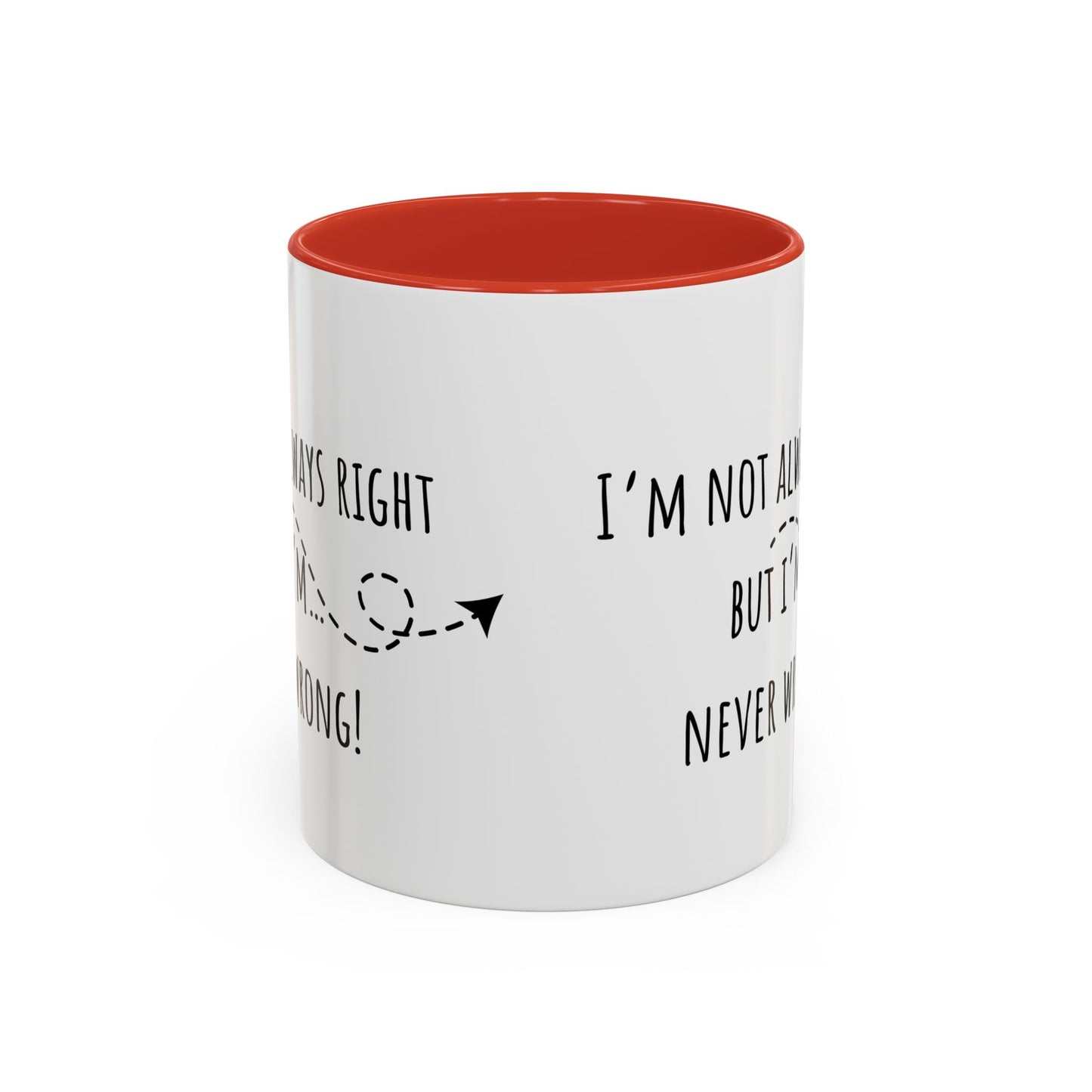 I’m Not Always Right Bit I'm Never Wrong. Accent Coffee Mug (11oz)