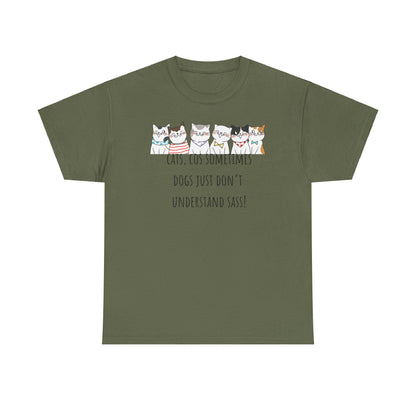 Cats Cos Sometimes Dogs Just Don't Understand Sass! Unisex Heavy Cotton Tee