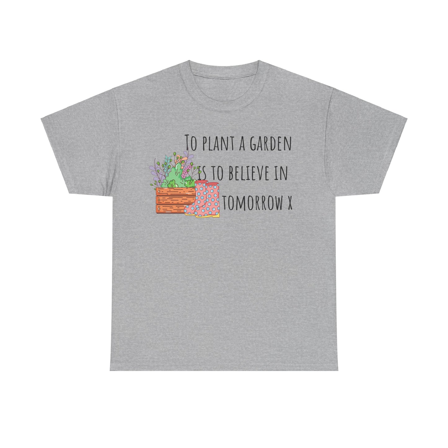 To Plant A Garden Is To Believe In Tomorrow X Unisex Heavy Cotton Tee