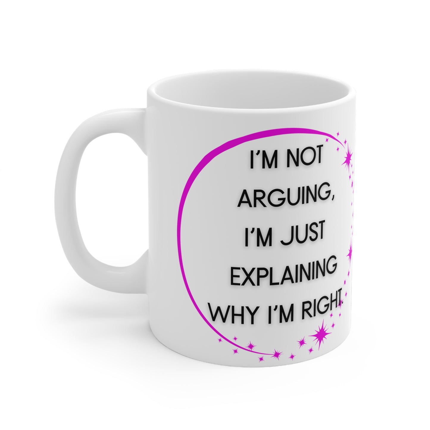 I’m not arguing I’m just explaining why I’m right Mug White Ceramic 11oz