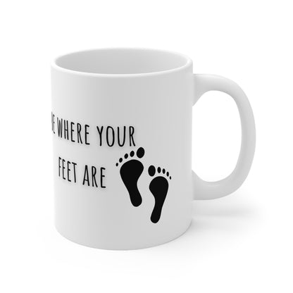 Be Where Your Feet Are Ceramic Mug 11oz