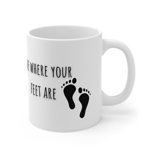 Be Where Your Feet Are Ceramic Mug 11oz