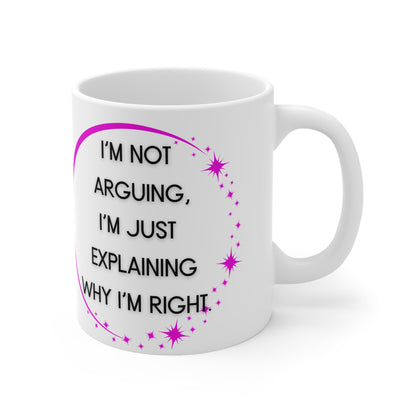 I’m not arguing I’m just explaining why I’m right Mug White Ceramic 11oz