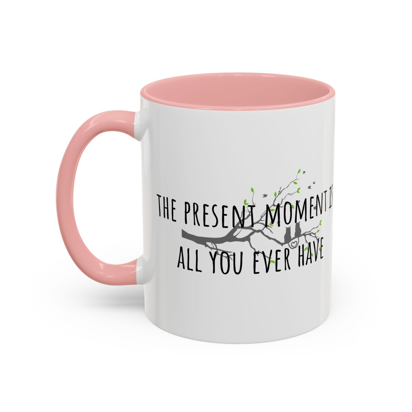 The Present Moment Is All You Ever Have. (11oz)