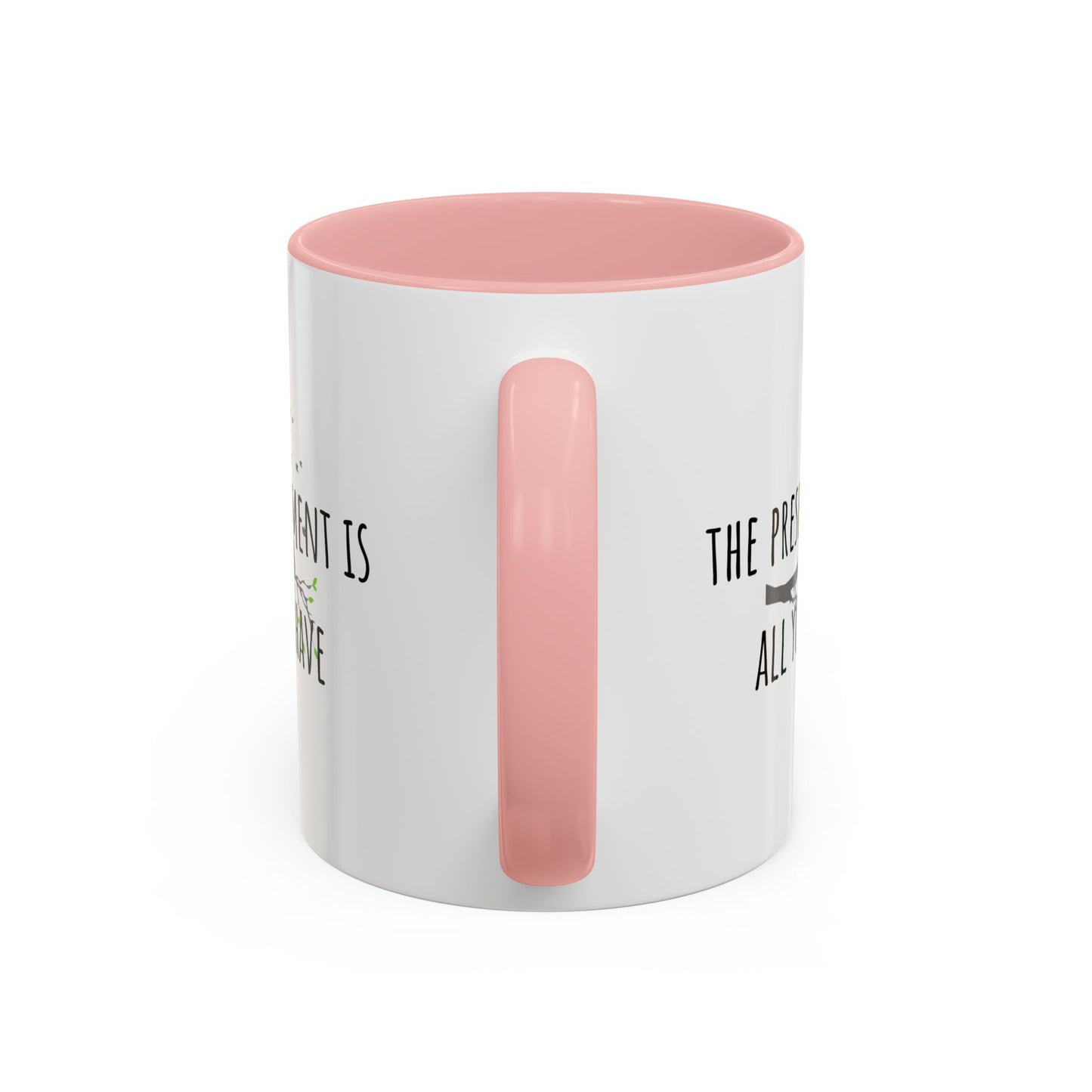 The Present Moment Is All You Ever Have. (11oz)