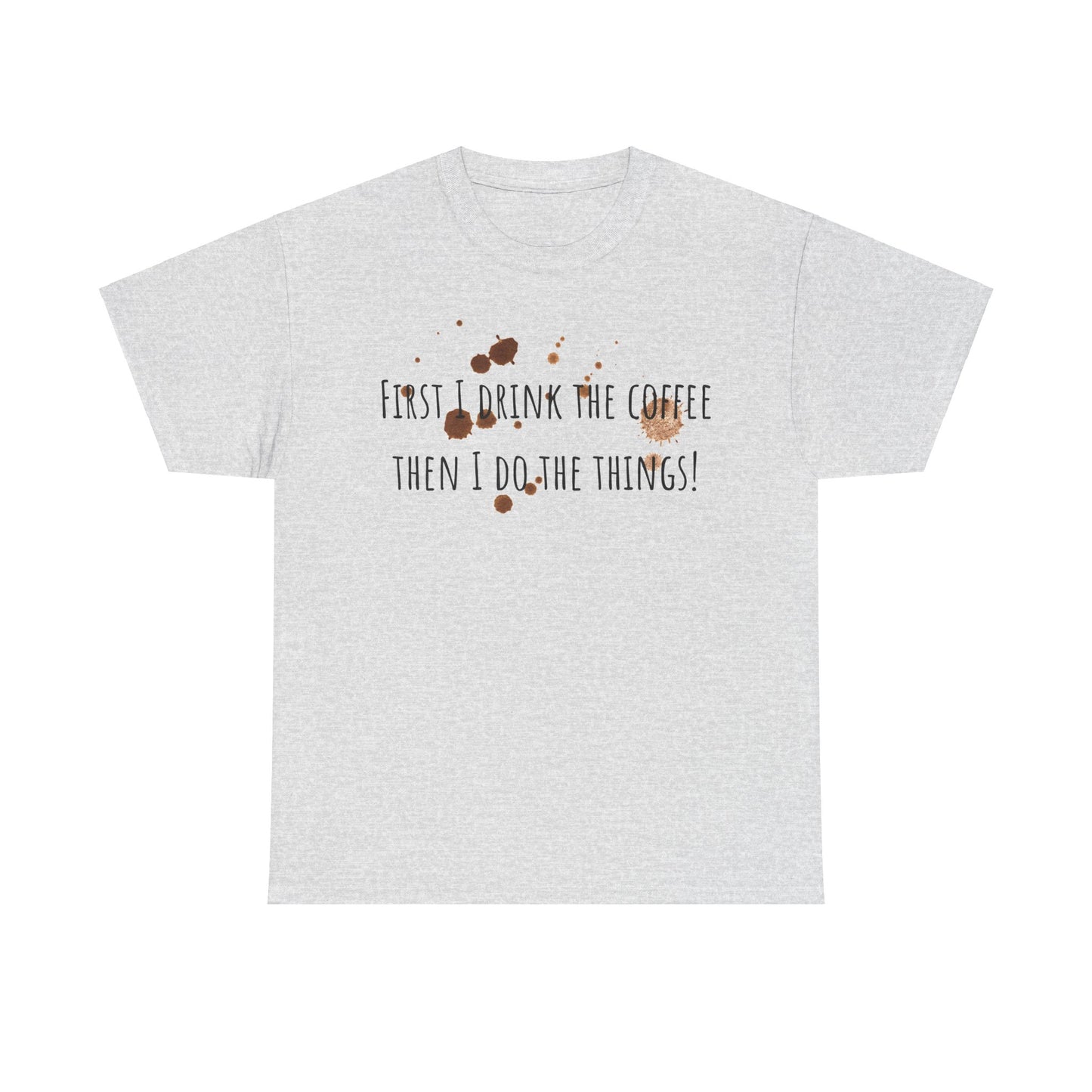 First I drink the coffee……….Unisex Heavy Cotton Tee