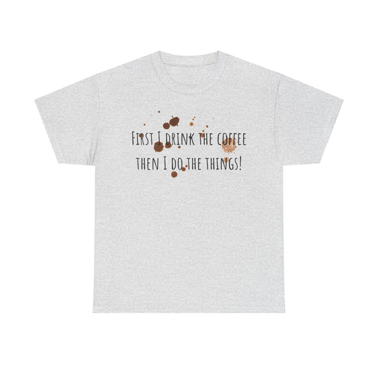 First I drink the coffee……….Unisex Heavy Cotton Tee