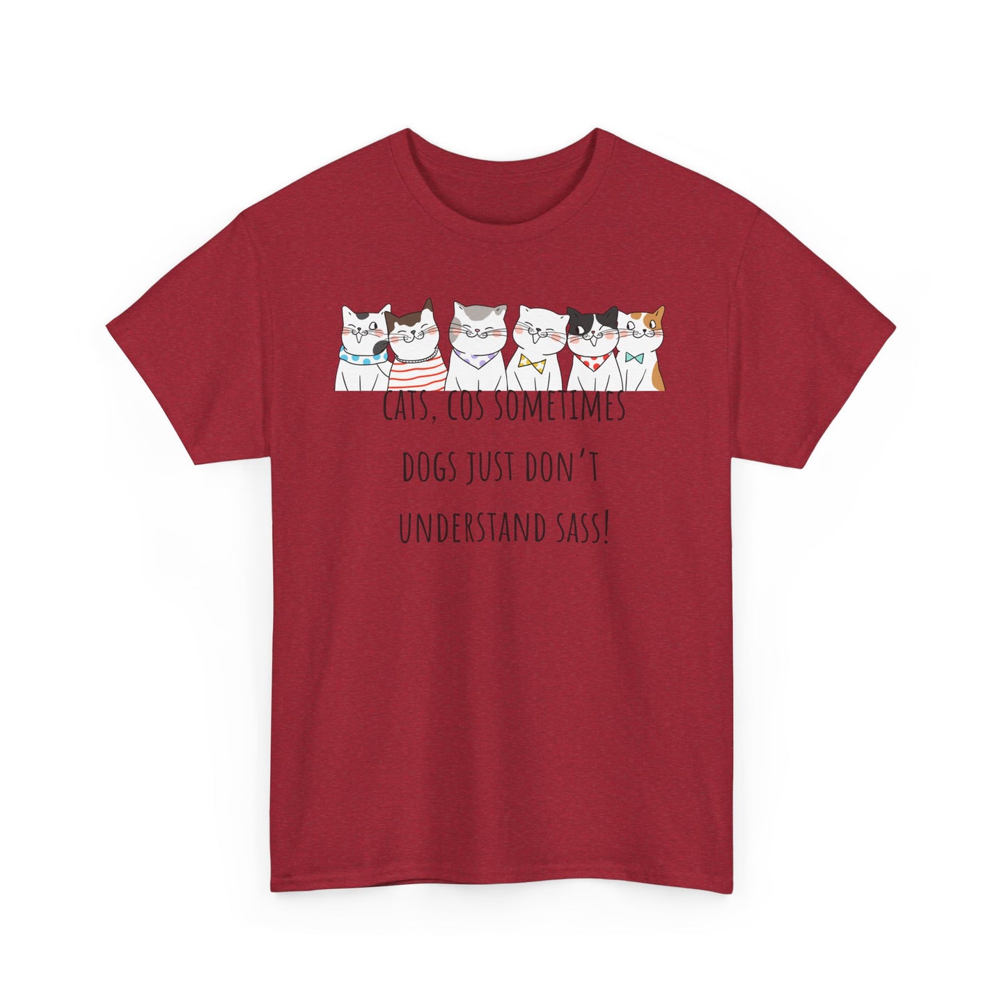 Cats Cos Sometimes Dogs Just Don't Understand Sass! Unisex Heavy Cotton Tee