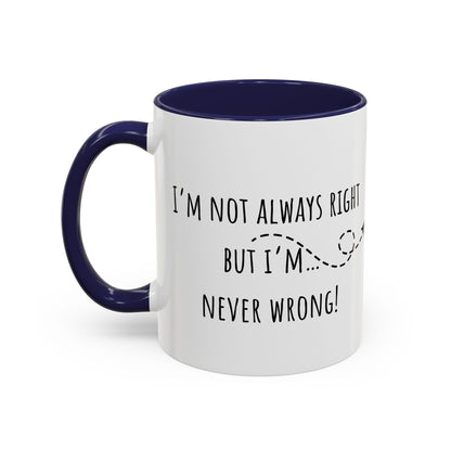 I’m Not Always Right Bit I'm Never Wrong. Accent Coffee Mug (11oz)