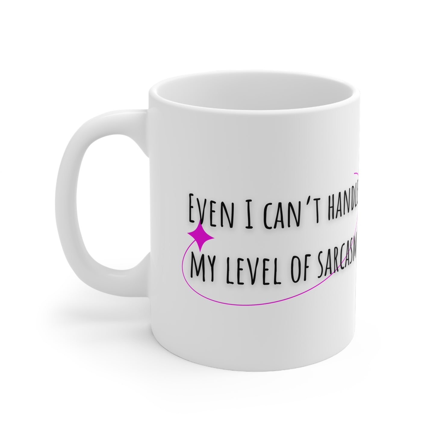 Even I Can’t Handle My Level Of Sarcasm Mug White Ceramic 11oz.