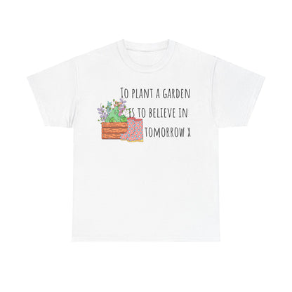 To Plant A Garden Is To Believe In Tomorrow X Unisex Heavy Cotton Tee