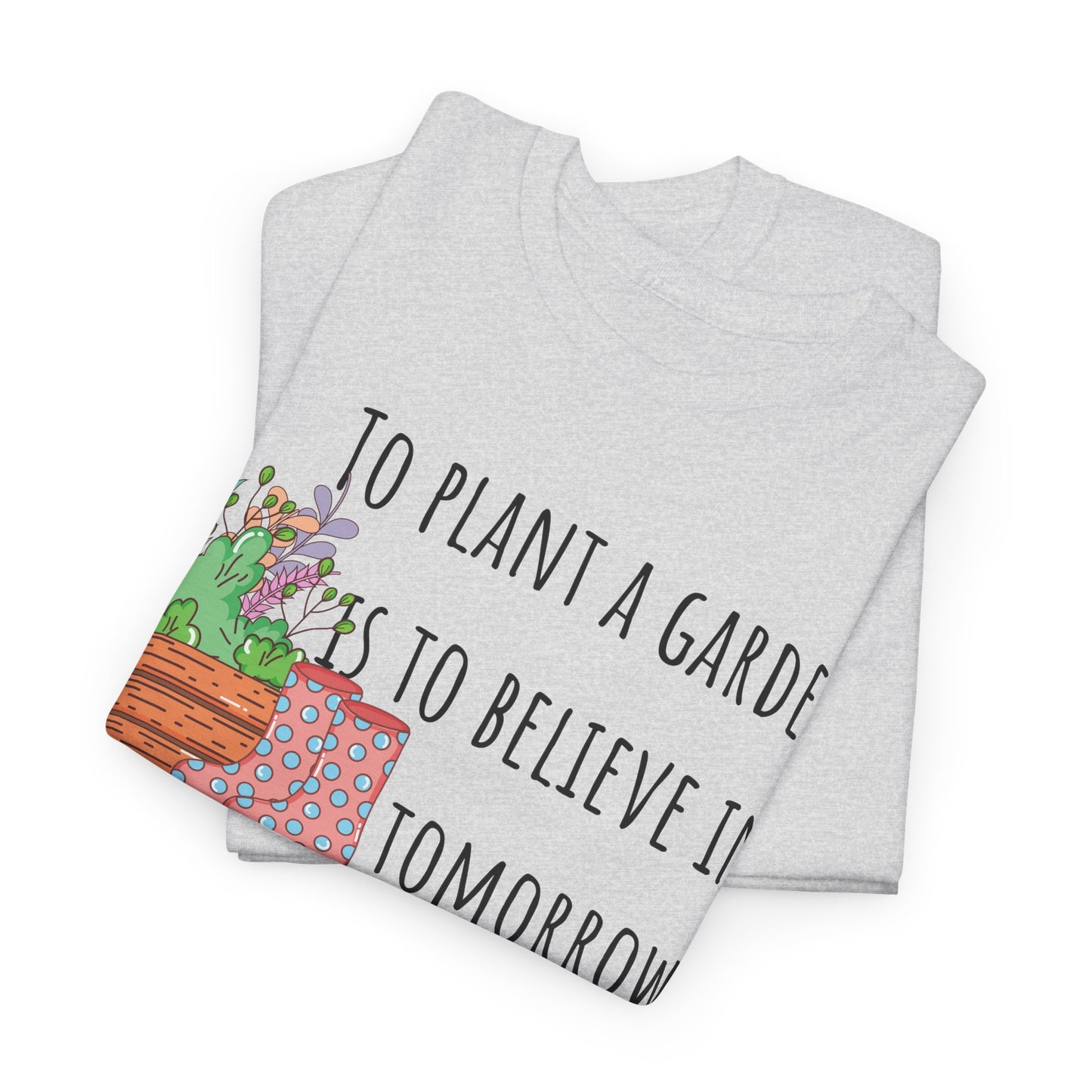 To Plant A Garden Is To Believe In Tomorrow X Unisex Heavy Cotton Tee