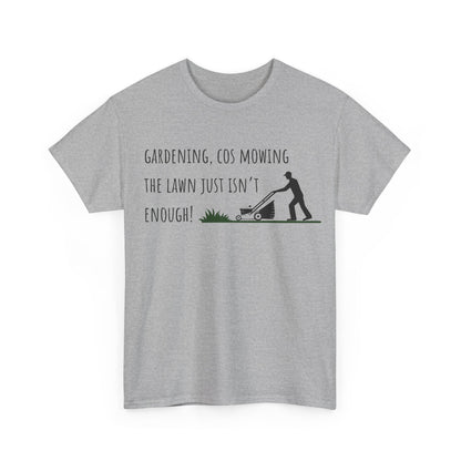 Gardening, Cos Mowing The Lawn Just Isn't Enough! Unisex Heavy Cotton Tee