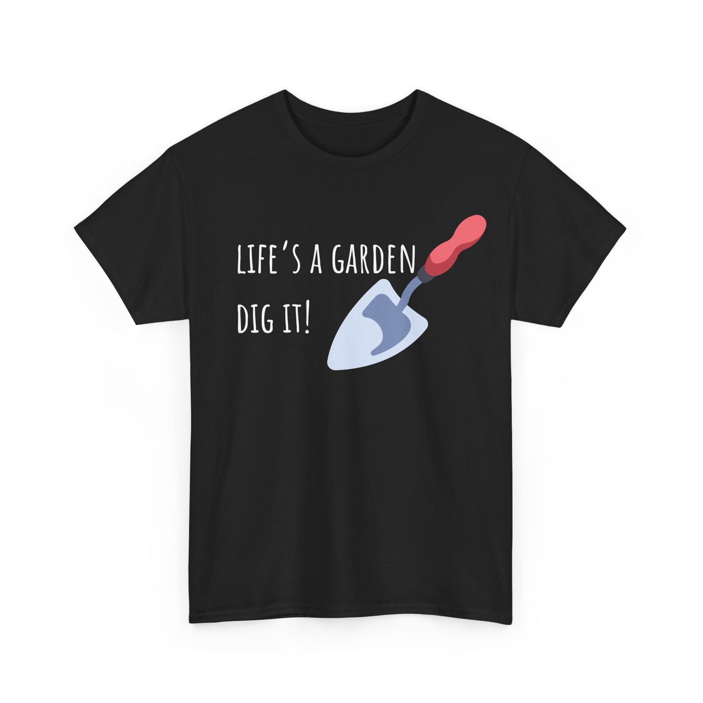 Life’s A Garden Dig It! Unisex Heavy Cotton Tee