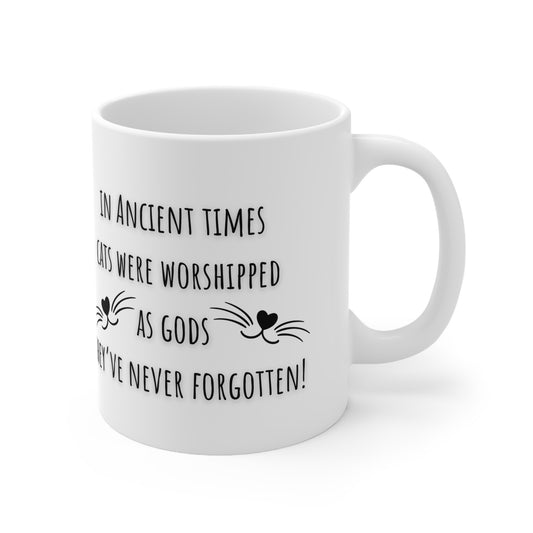 In Ancient Times Cats Were Worshipped As Gods, They’ve Never Forgotten  Ceramic Mug 11oz