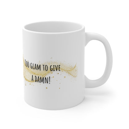 Too Glam To Give A Damn Mug White Ceramic 11oz.