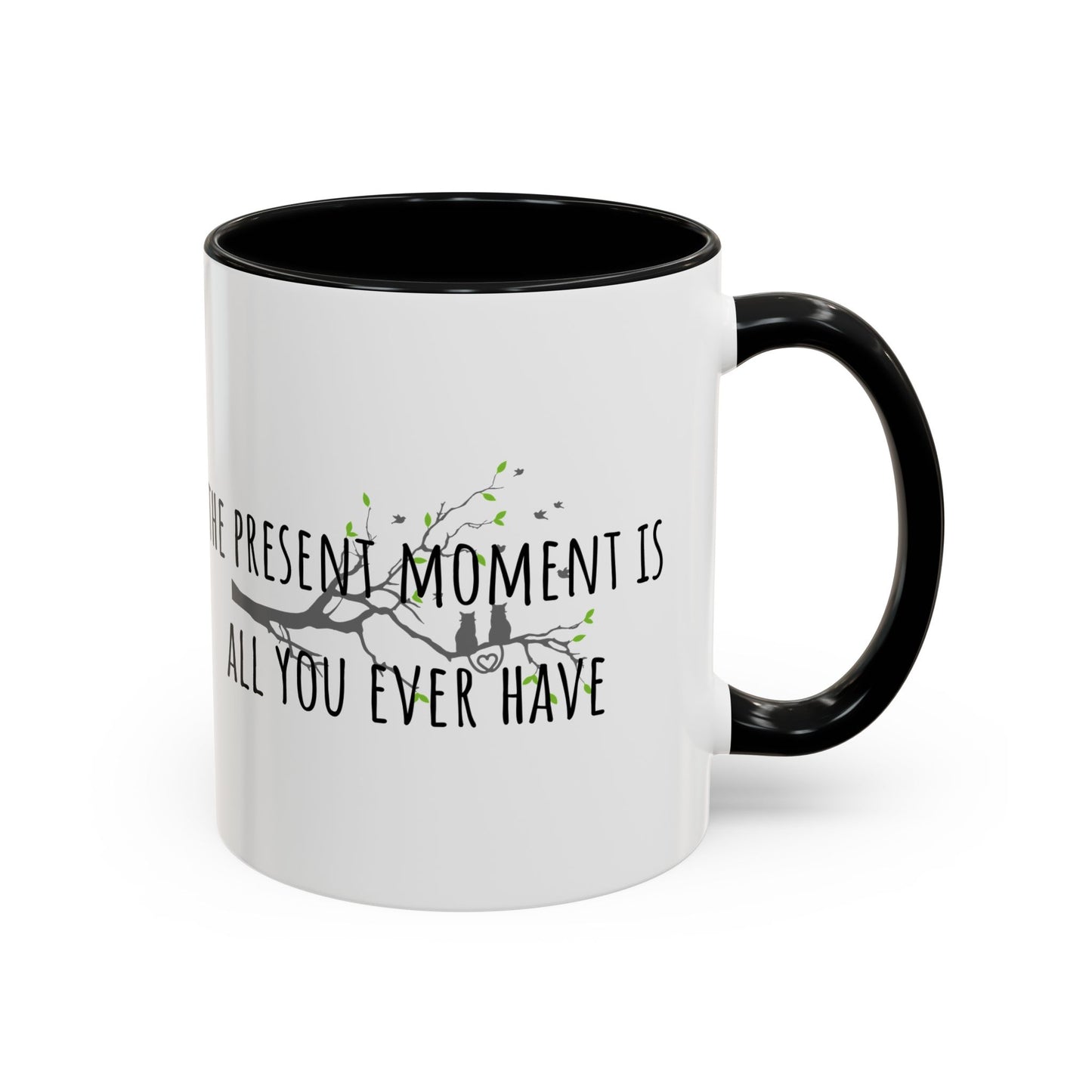 The Present Moment Is All You Ever Have. (11oz)