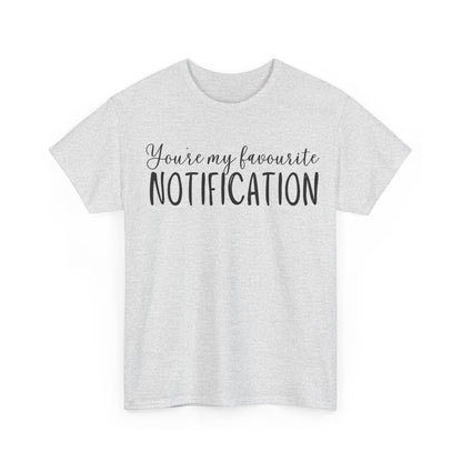 You’re My Favourite Notification Unisex Heavy Cotton Tee