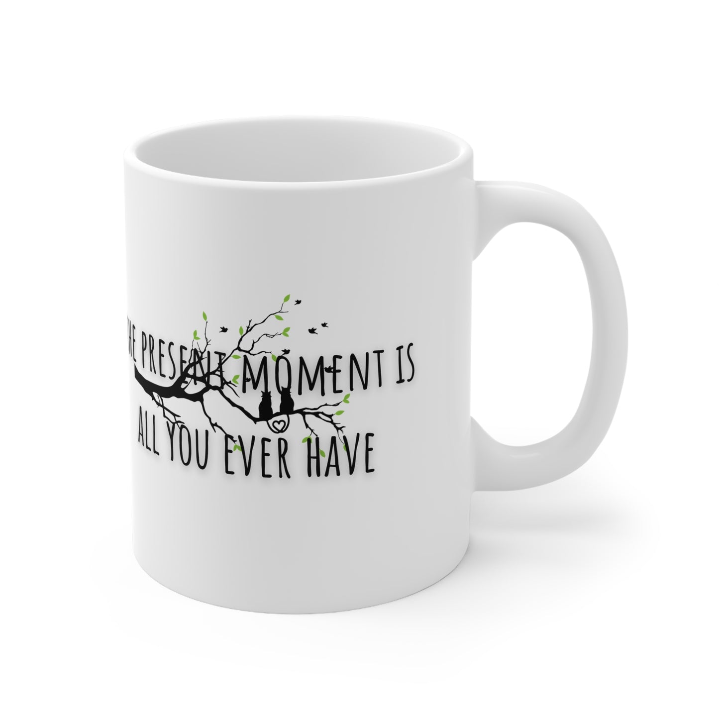 The Present Moment Is All You Ever Have Ceramic Mug 11oz