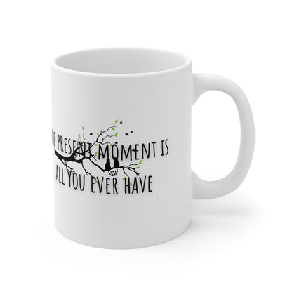 The Present Moment Is All You Ever Have Ceramic Mug 11oz