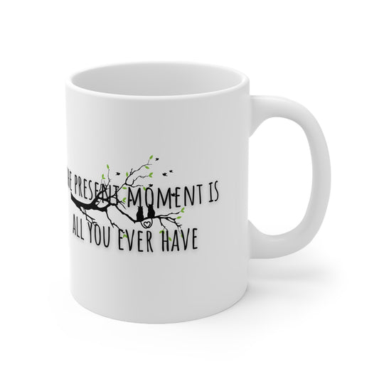 The Present Moment Is All You Ever Have Ceramic Mug 11oz