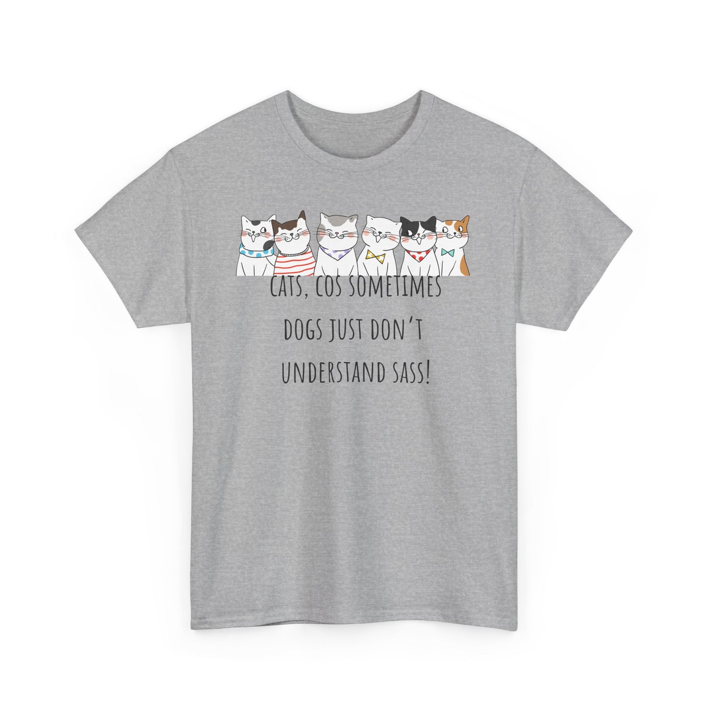 Cats Cos Sometimes Dogs Just Don't Understand Sass! Unisex Heavy Cotton Tee