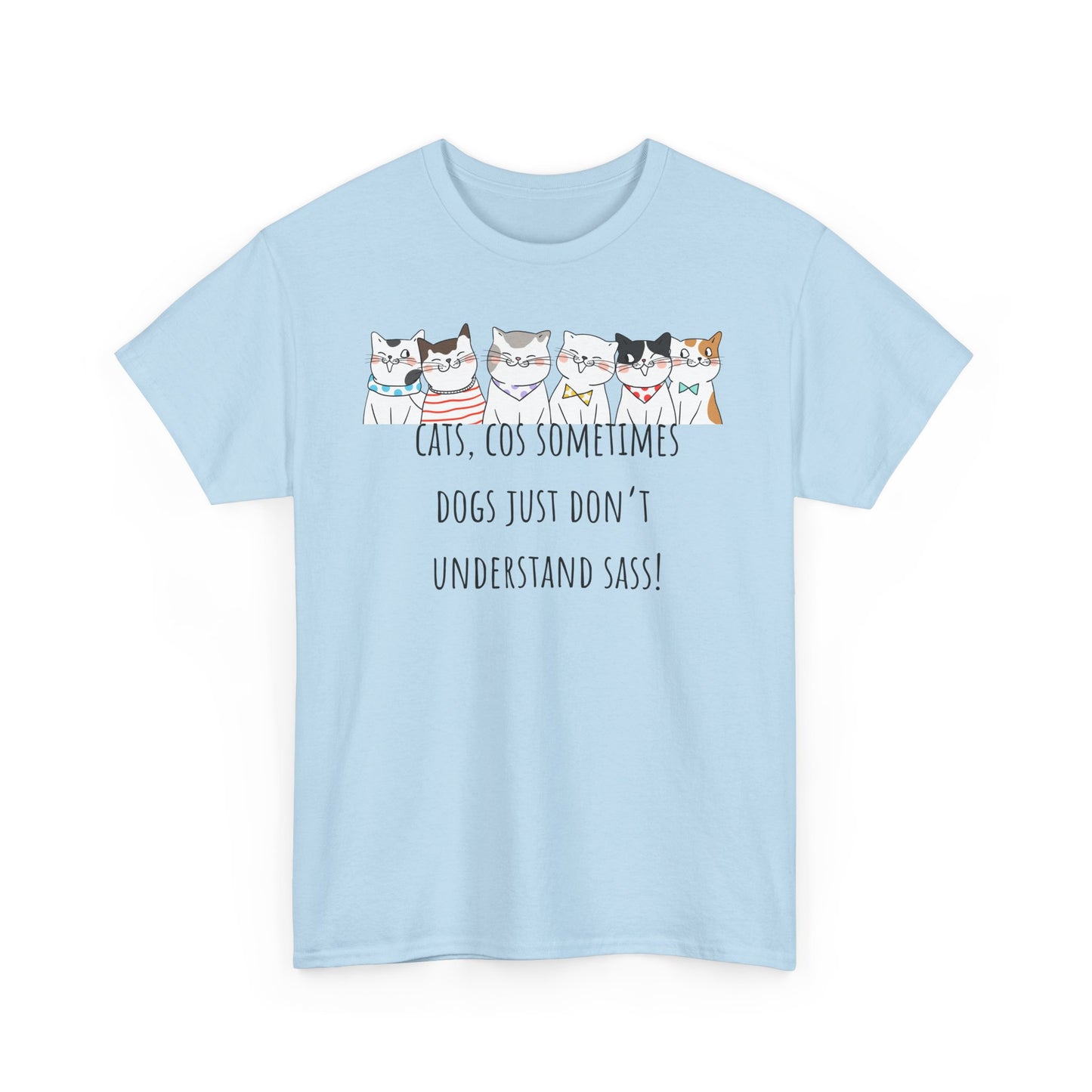 Cats Cos Sometimes Dogs Just Don't Understand Sass! Unisex Heavy Cotton Tee