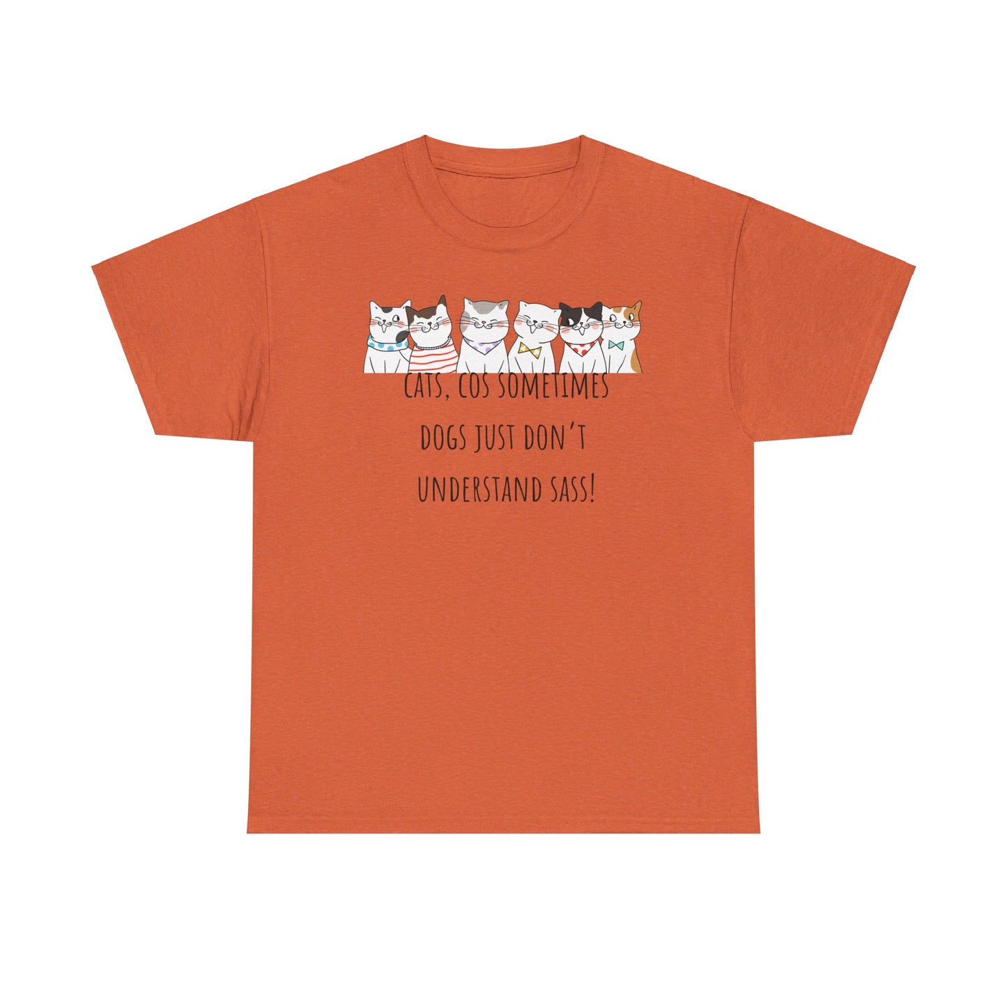 Cats Cos Sometimes Dogs Just Don't Understand Sass! Unisex Heavy Cotton Tee