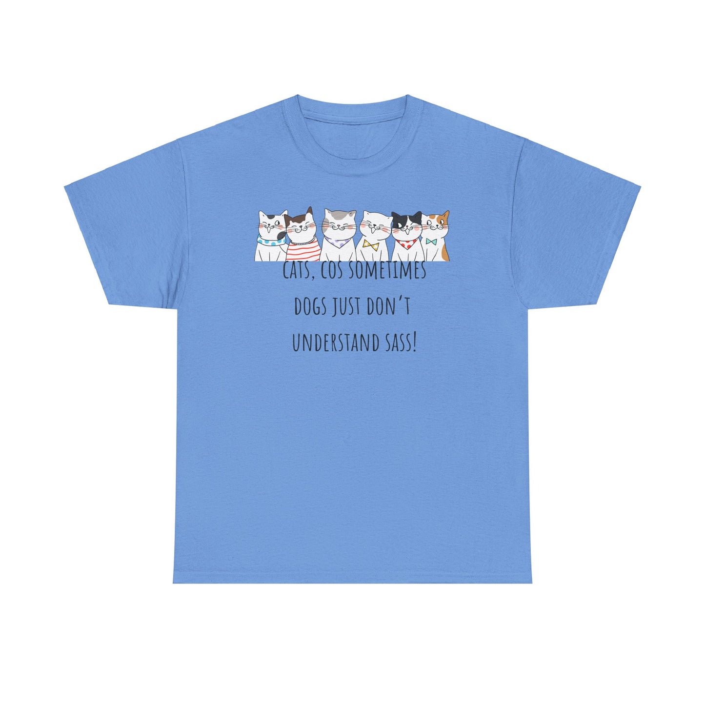 Cats Cos Sometimes Dogs Just Don't Understand Sass! Unisex Heavy Cotton Tee