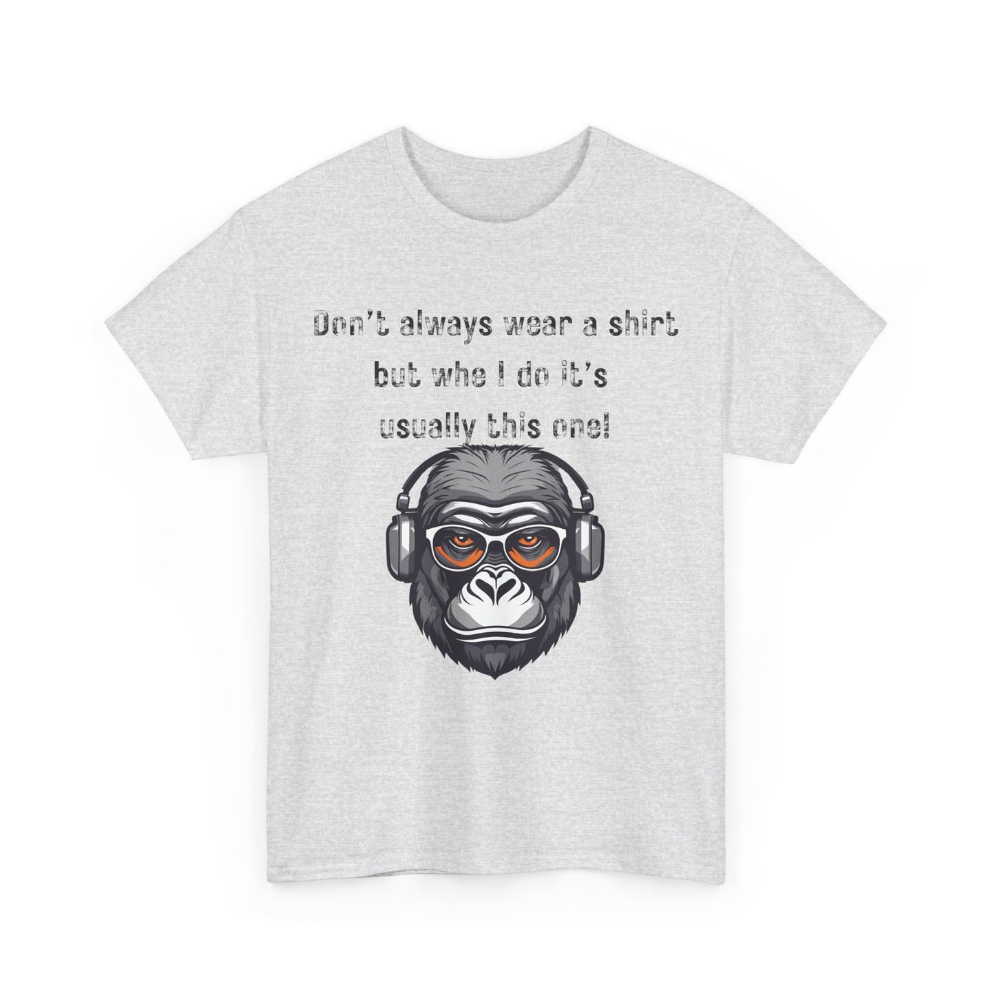 Don’t Always Wear A Shirt But When I Do It's Usually This One! Unisex Heavy Cotton Tee