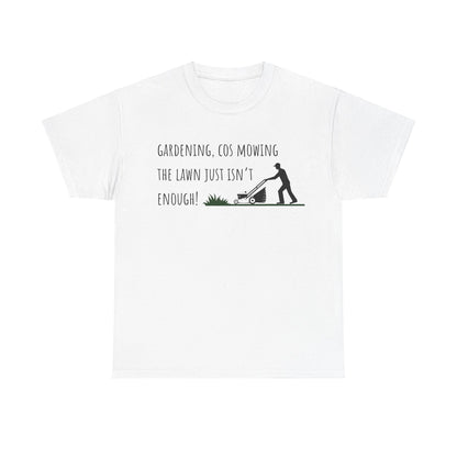 Gardening, Cos Mowing The Lawn Just Isn't Enough! Unisex Heavy Cotton Tee