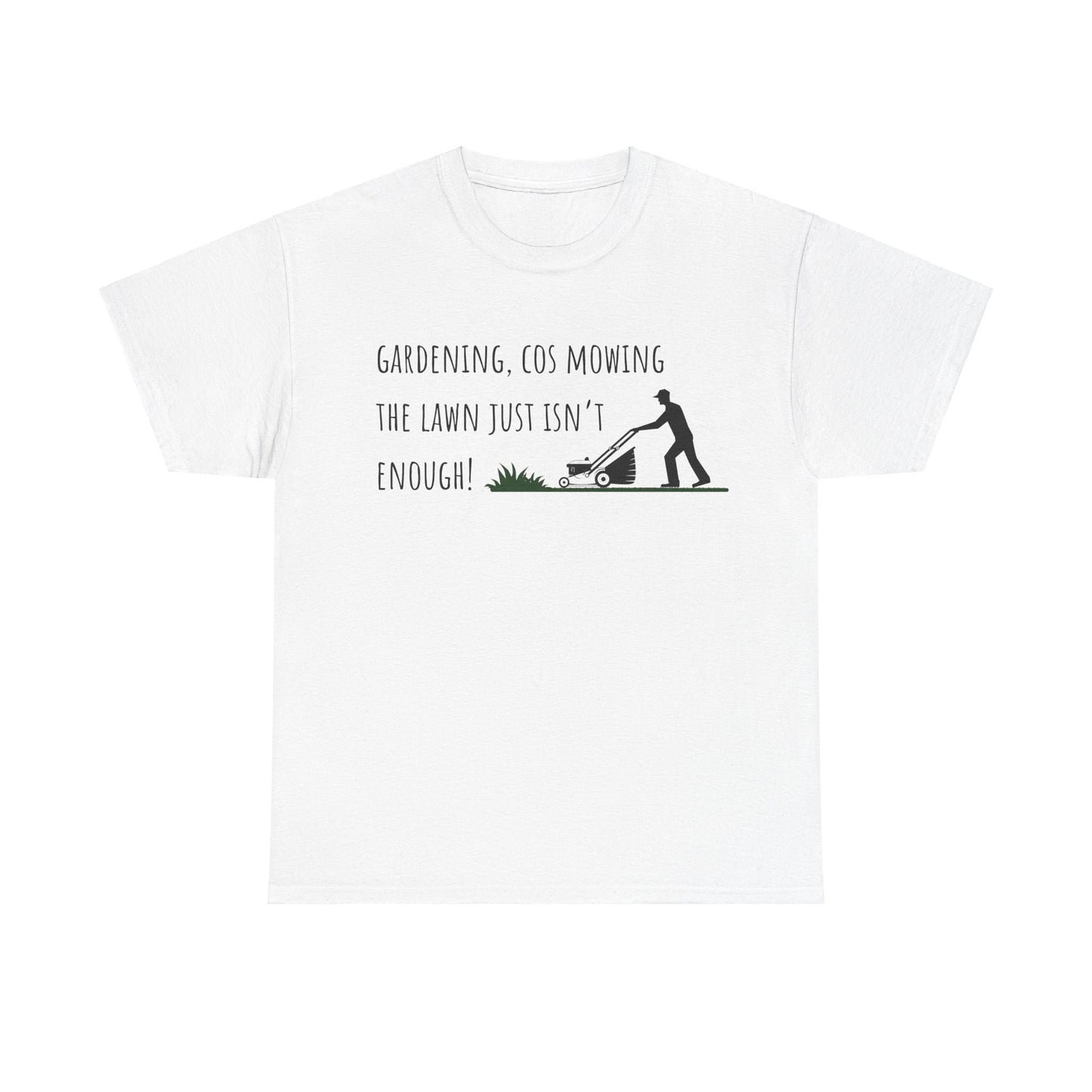 Gardening, Cos Mowing The Lawn Just Isn't Enough! Unisex Heavy Cotton Tee
