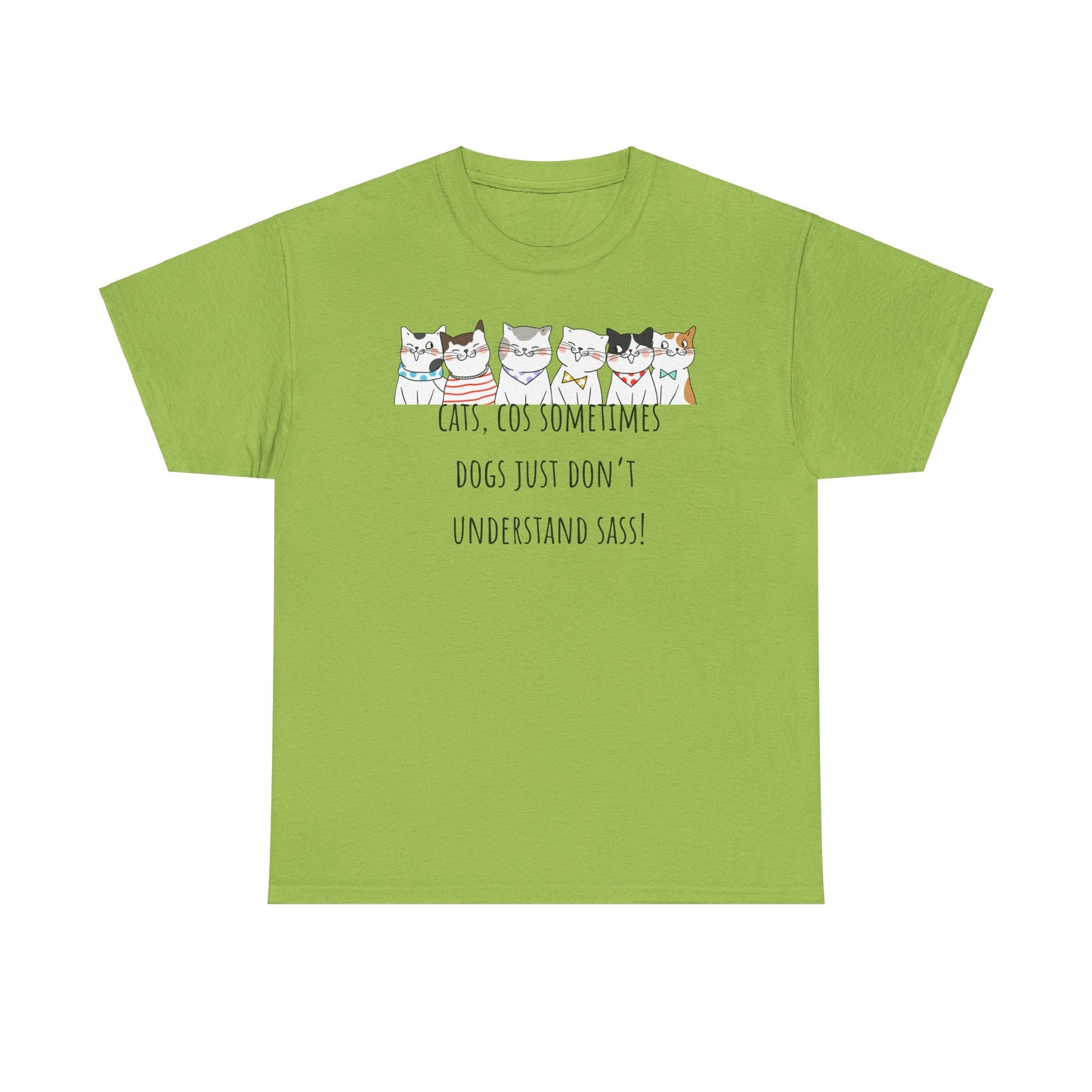Cats Cos Sometimes Dogs Just Don't Understand Sass! Unisex Heavy Cotton Tee