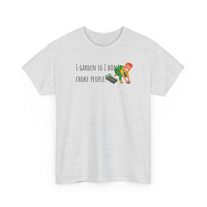 I Garden So I Don’t Choke People! Unisex Heavy Cotton Tee