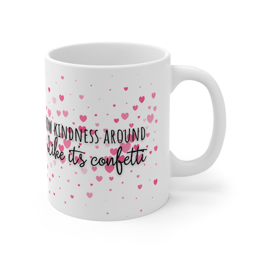 Throw Kindness Around Like It’s Confetti Ceramic Mug 11oz