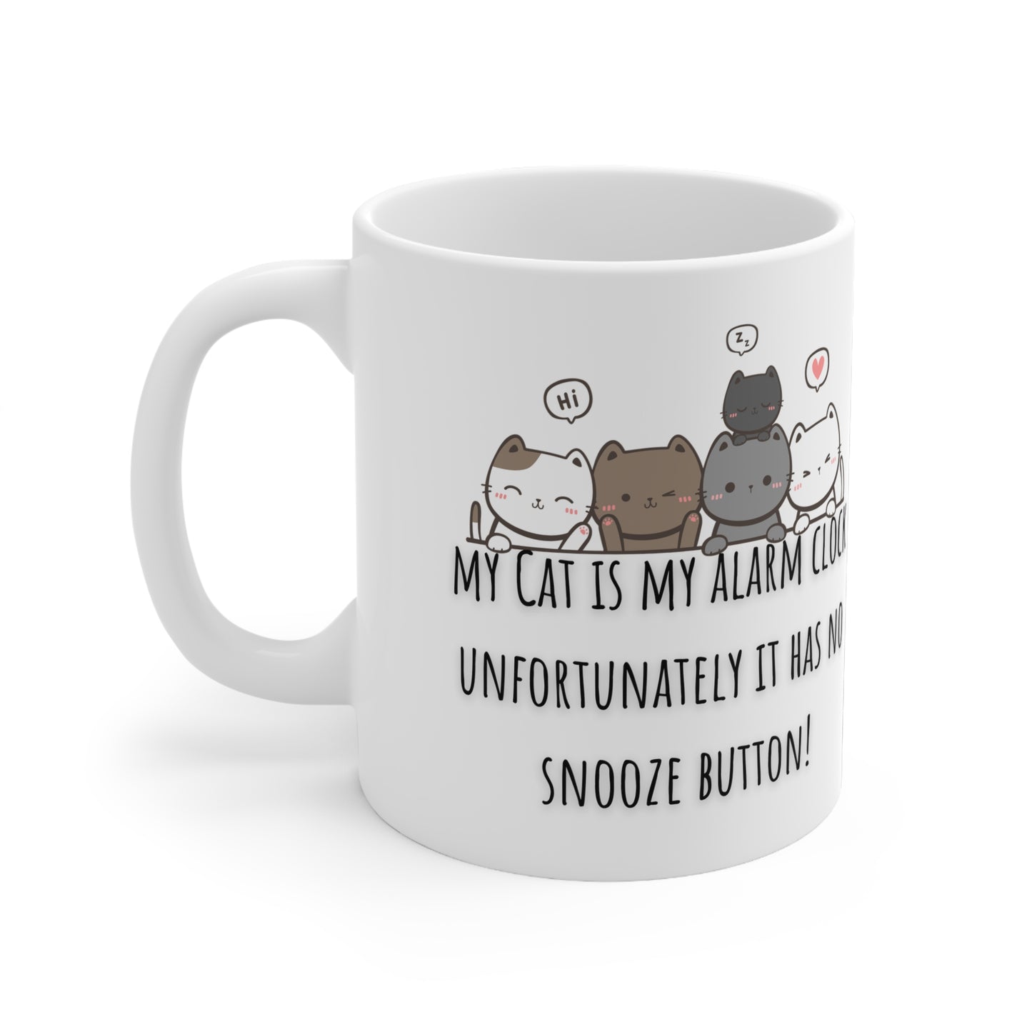 My Cat Is My Alarm Clock, Unfortunately It Has No Snooze Button Ceramic Mug 11oz