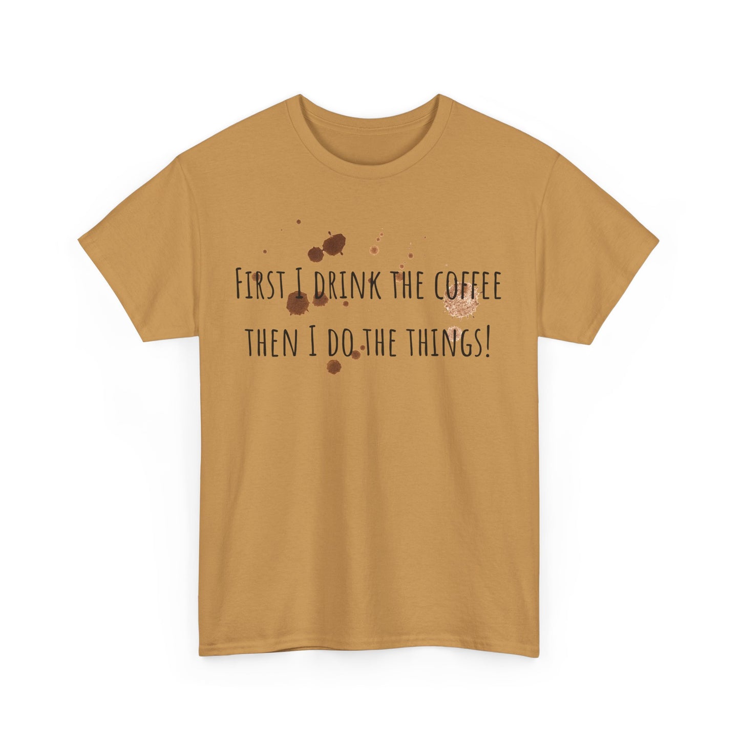 First I drink the coffee……….Unisex Heavy Cotton Tee