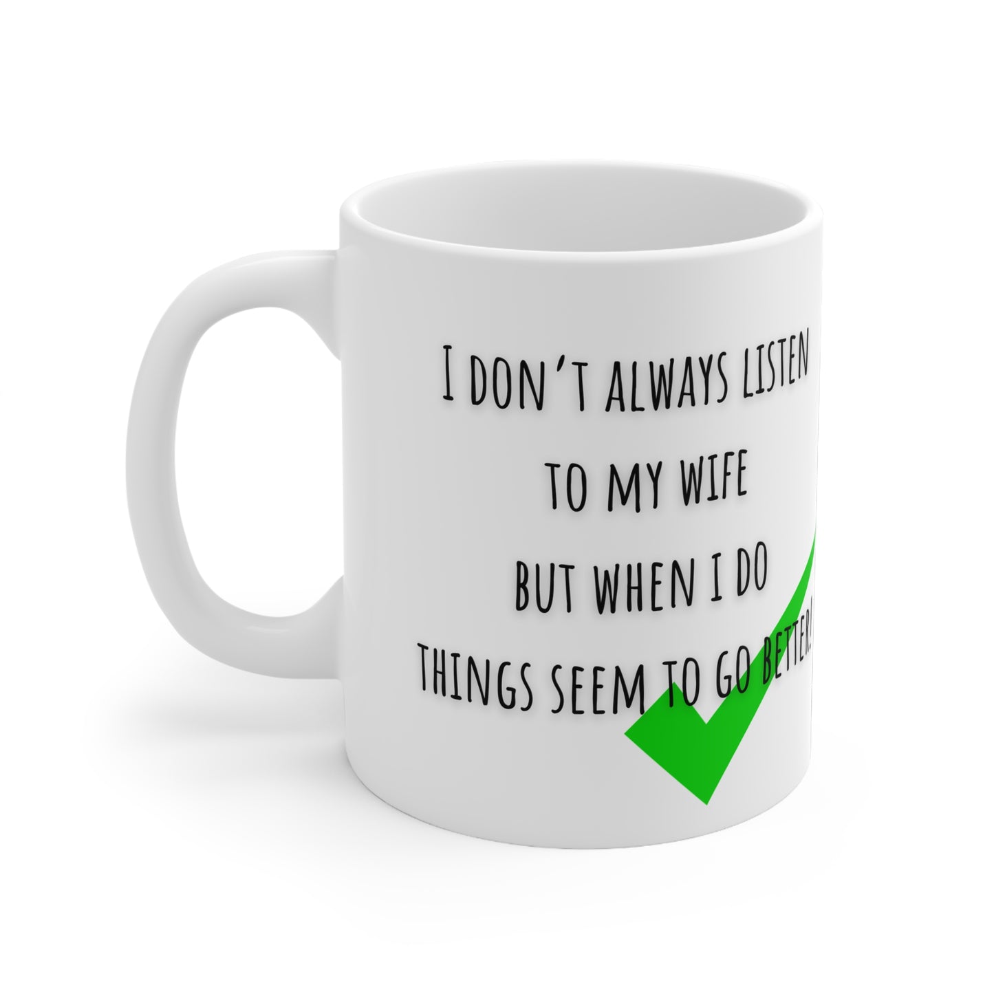 I Don’t Always Listen To My Wife But When I do Things Seem To Go Better Mug White Ceramic 11oz