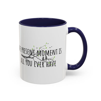 The Present Moment Is All You Ever Have. (11oz)