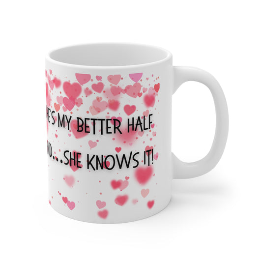 She’s My Better Half And She Knows It Valentines Mug Ceramic 11oz