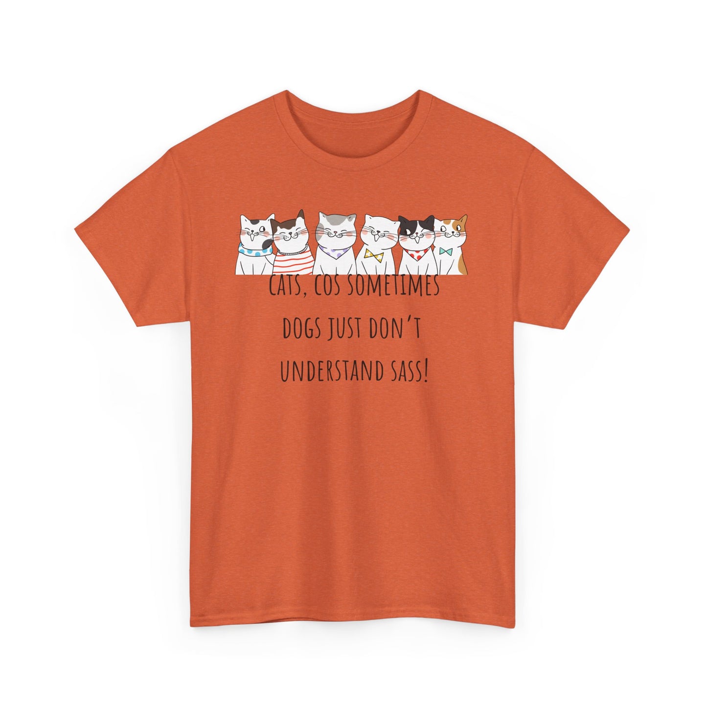 Cats Cos Sometimes Dogs Just Don't Understand Sass! Unisex Heavy Cotton Tee