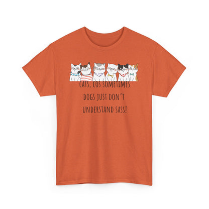 Cats Cos Sometimes Dogs Just Don't Understand Sass! Unisex Heavy Cotton Tee