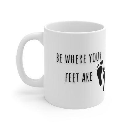 Be Where Your Feet Are Ceramic Mug 11oz
