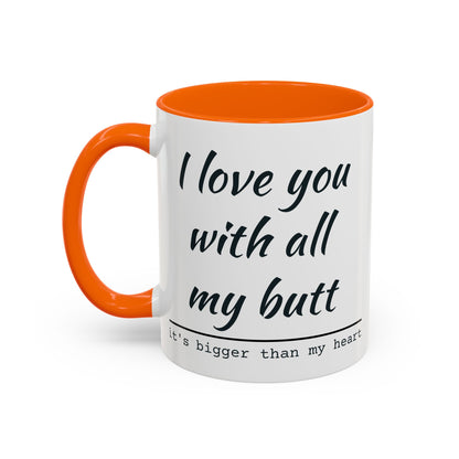 I Love You With All My Butt It's Bigger Than My Heart Coffee Mug (11oz)