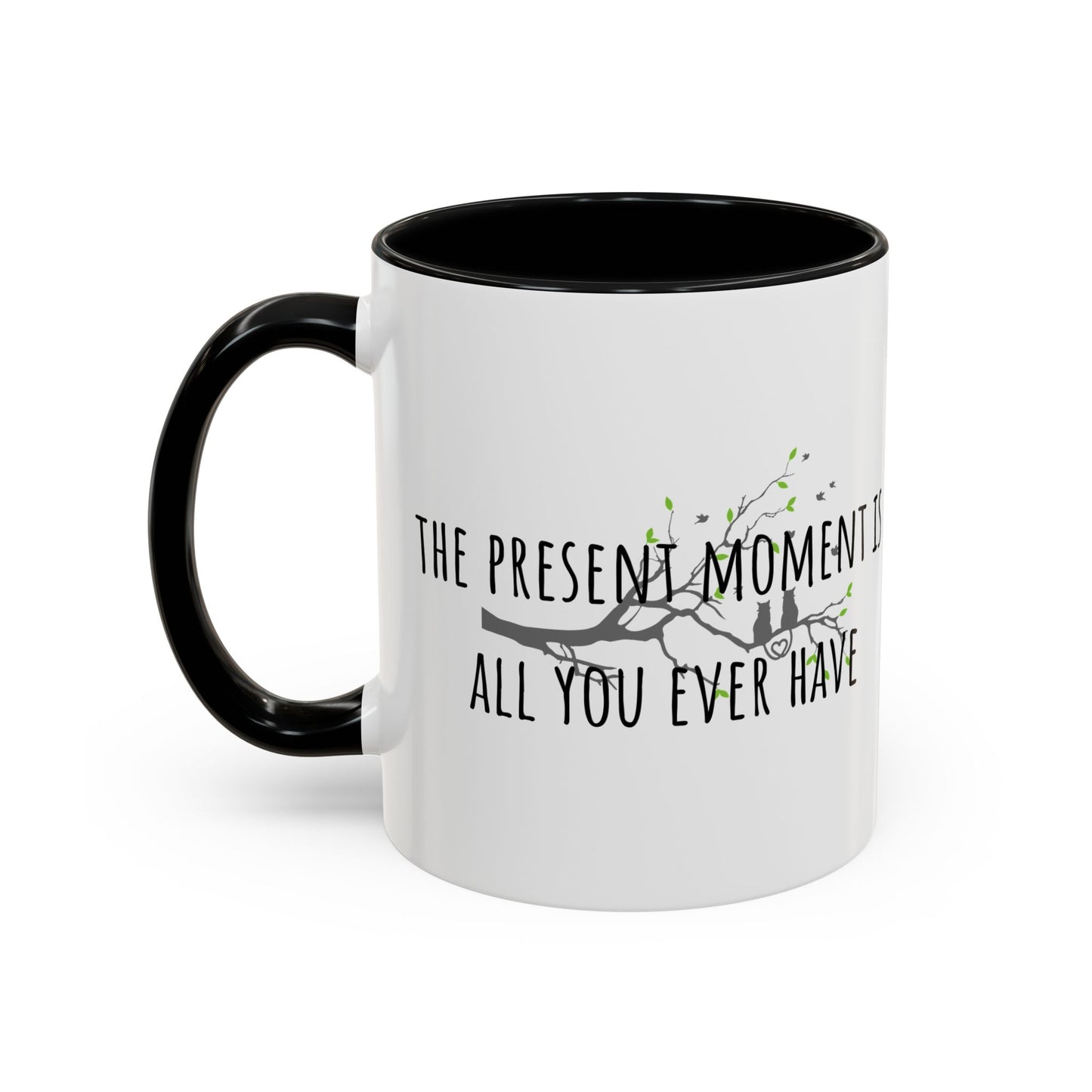 The Present Moment Is All You Ever Have. (11oz)
