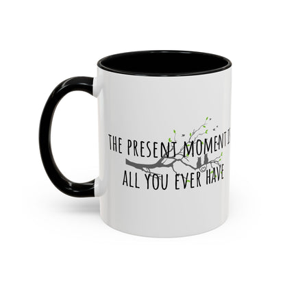 The Present Moment Is All You Ever Have. (11oz)