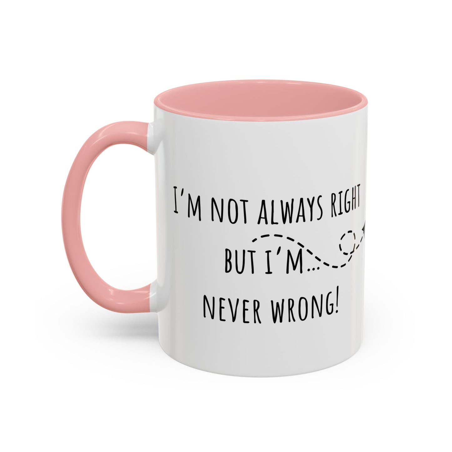 I’m Not Always Right Bit I'm Never Wrong. Accent Coffee Mug (11oz)