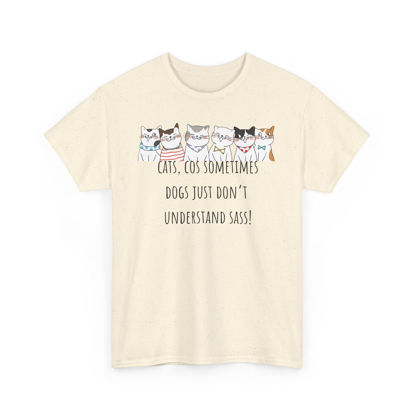 Cats Cos Sometimes Dogs Just Don't Understand Sass! Unisex Heavy Cotton Tee