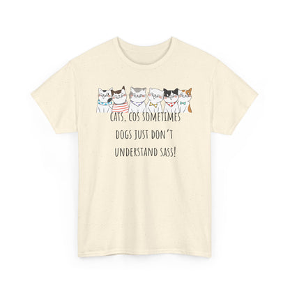 Cats Cos Sometimes Dogs Just Don't Understand Sass! Unisex Heavy Cotton Tee
