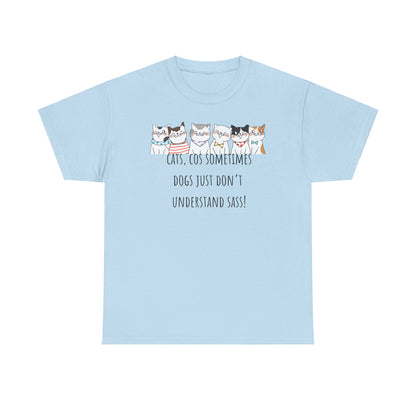 Cats Cos Sometimes Dogs Just Don't Understand Sass! Unisex Heavy Cotton Tee